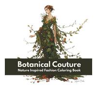 Botanical Couture : Nature-Inspired Fashion Coloring Book: Elegant Female Characters, Floral Dresses & Botanical Designs for Relaxation and Creativity