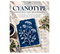 Botanical Cyanotype Printing For Beginners: A Guide To Choosing Plants, Preparing Materials, Creating Rich Blue Prints, Fixing Common Mistakes, And Making Beautiful Botanical Art With Confidence: 6