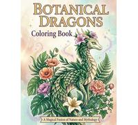 Botanical Dragons: A Coloring Book Featuring Dragons Integrated With Unique Plant Species