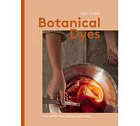 Botanical Dyes: Plant-to-Print Dyes, Techniques and Projects