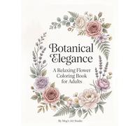 Botanical Elegance: A Relaxing Flower Coloring Book for Adults