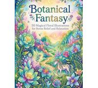 Botanical Fantasy: 50 Magical Floral Illustrations for Stress Relief and Relaxation