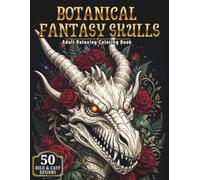 BOTANICAL FANTASY SKULLS: Bold & Easy Halloween Coloring Book with 50 Dragon, Unicorn, and Mythical Creature Skull Designs, Roses, and Wild Botanical Art for Adults