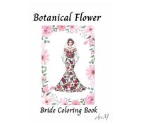 Botanical Flower Bride Coloring Book: Elegant Wedding Dresses and Blooming Floral Designs for Relaxation and Creativity