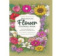 Botanical Flower Coloring Book for Adults: 43 Beautiful Floral Designs for Relaxation, Mindfulness, and Stress Relief | Easy, Medium & Detailed Pages
