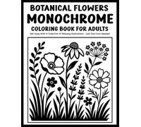 Botanical Flowers Monochrome Coloring Book for Adults: Relaxing One-Color Designs Featuring Elegant Floral Patterns, Blooming Botanicals, Garden Beauty, and Peaceful Nature Art