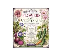 Botanical Flowers & Vegetables Coloring Book for Adults: 30 Beautiful Coloring Pages Featuring Elegant Flowers, Garden Vegetables, and Nature-Inspired Botanical Designs for Relaxation and Creativity