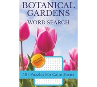 Botanical Gardens Word Search Puzzle Book: Word Searches About Botanical Gardens, Gardening and Flowers | A Great Gift for Garden Lovers | 50+ Puzzles for Calm Focus
