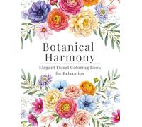Botanical Harmony: Floral Coloring Book for Adults: A Thoughtfully Designed Coloring Book for Calm and Mindful Focus, Over 50 Elegant Floral Designs with Single-Sided Pages