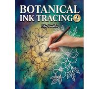 Botanical Ink Tracing 2: A Reverse Coloring Book - Follow the Lines to Reveal Beautiful Floral Designs with Just One Pen
