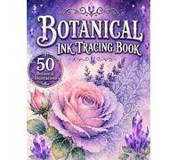 Botanical Ink Tracing Book: 50 Beautiful Flowers, Leaves and Botanical Illustrations to Trace with One Black Pen for Adults, Teens, Relaxation.