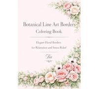 Botanical Line Art Frames Coloring Book: Elegant Floral Frames and Botanical Designs for Relaxation, Stress Relief, and Creative Coloring for Adults