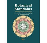 Botanical Mandalas: 50 Bold and Easy Flower Coloring Pages for Adults and Seniors