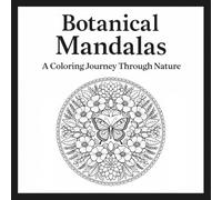 Botanical Mandalas: A Coloring Journey Through Nature: Black-and-White Line Art for Relaxation and Focus