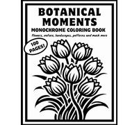 Botanical Moments Monochrome Coloring book: 50 Floral & Nature Designs for Relaxing Monochrome Coloring, Mindfulness and Stress Relief for teens, adults and seniors