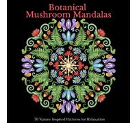 Botanical Mushroom Mandalas: 50 Nature-Inspired Patterns for Relaxation