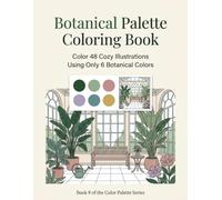 Botanical Palette Coloring Book: Color 48 Cozy Illustrations Using Only 6 Botanical Colors - Adult Coloring Book, Book 9 of the Color Palette Series