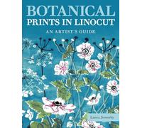 Botanical Prints in Linocut: An Artist’s Guide: An Artist’s Guide
