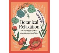 Botanical Relaxation: +100 Beautiful Coloring Pages for Adults and Kids Designed for Relaxation and Stress Relief