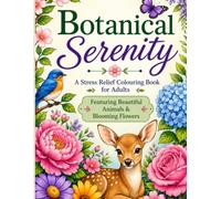 Botanical Serenity: A Stress Relief Colouring Book for Adults Featuring Beautiful Animals & Blooming Flowers