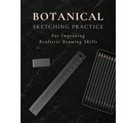 Botanical Sketching Practice Workbook: A Guided System for Improving Observation, Proportions, Perspective, Shading and Realistic Drawing Skills
