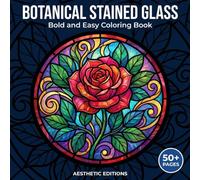 Botanical Stained Glass Coloring Book: Bold and Easy Nature Designs for Adults and Teens: Simple Flowers, Leaves, and Floral Patterns for Stress Relief and Relaxation