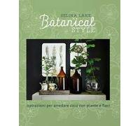 Botanical style. Ispirazioni per arredare casa con piante e fiori. Ediz. illustrata