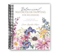 Botanical Watercolor Painting for Beginners: A Step-by-Step Guide to Create Beautiful Floral Artwork [Spiral-bound] Cara Olsen