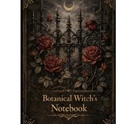 Botanical Witch’s Notebook: Dark Gothic Plant Journal for Herbal Notes, Spell Ideas, Garden Records and Magical Writing