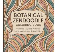 Botanical Zendoodle Coloring Book: Calathea-Inspired Patterns and Flowing Botanical Designs for Relaxation and Stress Relief (Calathea Theme)