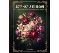 Botanicals in Bloom: Vintage-Inspired Floral Illustrations to Calm Your Mind and Spark Your Creativity