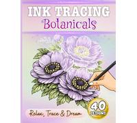 Botanicals Ink Tracing Book: A Calming Art Experience for Adults Featuring Elegant Flowers, Soft Watercolors, and Mindful Creativity