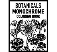 Botanicals Monochrome Coloring Book: 50 Elegant Flowers, Florals, and Nature Designs for Relaxing Monochrome Coloring for Adults, Teens, and Seniors with One Black Pen for Stress Relief