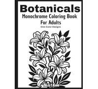 Botanicals Monochrome Coloring Book For Adults One-Color Designs: Bold and Easy Large Print Floral Illustrations for Stress Relief and Mindful Relaxation | Simple 1-Color Art for Adults and Seniors