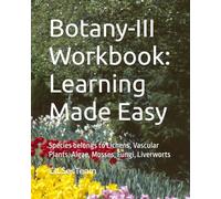 Botany-III Workbook: Learning Made Easy: Species belongs to Lichens, Vascular Plants, Algae, Mosses, Fungi, Liverworts