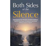 Both Sides of the Silence: Estrangement for Parents and Adult Children - How to Find Peace, Acceptance, and Grace Without Guilt or Regret