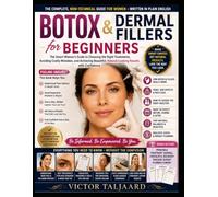 Botox & Dermal Fillers For Beginners: The Smart Woman's Guide To Choosing The Right Treatments, Avoiding Costly Mistakes, And Achieving Beautiful, Natural-Looking Results With Confidence