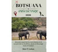 BOTSUANA GUÍA DE VIAJE: Descubra experiencias inolvidables en el corazón del sur de África, desde el Okavango hasta el Kalahari