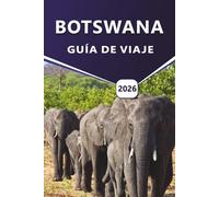 BOTSWANA GUÍA DE VIAJE 2026: Un viaje a rutas de safari, parques nacionales, parques de vida silvestre, albergues de lujo y consejos de planificación para viajeros independientes y guiados.