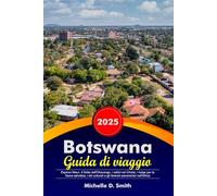 BOTSWANA Guida di viaggio 2025: Esplora Maun, il Delta dell'Okavango, i safari nel Chobe, i lodge per la fauna selvatica, i siti culturali e gli itinerari panoramici nell'Africa meridionale