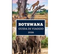 BOTSWANA GUIDA DI VIAGGIO 2026: Alla scoperta della bellezza selvaggia, della cultura e delle avventure nascoste dell'Africa