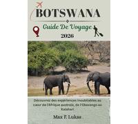 BOTSWANA GUIDE DE VOYAGE: Découvrez des expériences inoubliables au cœur de l'Afrique australe, de l'Okavango au Kalahari