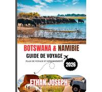 BOTSWANA&NAMIBIE GUIDE DE VOYAGE 2026: Le moment idéal pour voyager, les destinations incontournables et les informations essentielles à connaître avant votre voyage