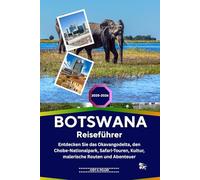 BOTSWANA Reiseführer 2025-2026: Entdecken Sie das Okavangodelta, den Chobe-Nationalpark, Safari-Touren, Kultur, malerische Routen und Abenteuer