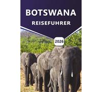BOTSWANA REISEFÜHRER 2026: Eine Reise zu Safari-Routen, Nationalparks, Wildparks, Luxus-Lodges und Planungstipps für unabhängige und geführte Reisende.
