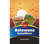 BOTSWANA REISEFÜHRER 2026: Entdecken Sie versteckte Schätze, historische Sehenswürdigkeiten, Reisetipps und unvergessliche Urlaubserlebnisse