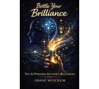 Bottle Your Brilliance: The AI Powered Author's Blueprint