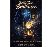 Bottle Your Brilliance: The AI Powered Author's Blueprint