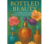 Bottled Beauty: Coloring Cut Glass Perfume Bottles & Floral Elegance