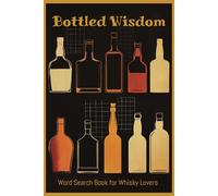 Bottled Wisdom: Word Search Book for Whiskey Lovers: Easy to Read Print about Whiskey, Scotch, Bourbon and More| 6x9 inches, 126 pages| 60+ Puzzles...Gift for Whiskey Lovers